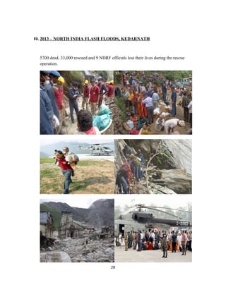 10. 2013 – NORTH INDIA FLASH FLOODS, KEDARNATH
5700 dead, 33,000 rescued and 9 NDRF officials lost their lives during the rescue
operation.
28
 