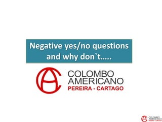 Negative yes/no questions
and why don`t…..
 