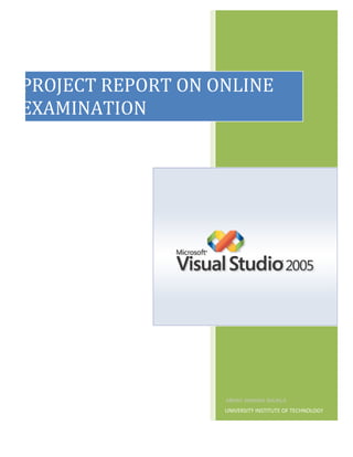 PROJECT REPORT ON ONLINE
EXAMINATION




                   ABHAY ANANDA SHUKLA

                   UNIVERSITY INSTITUTE OF TECHNOLOGY
 