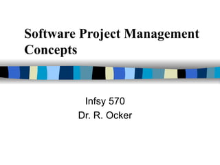 Software Project Management Concepts Infsy 570 Dr. R. Ocker 