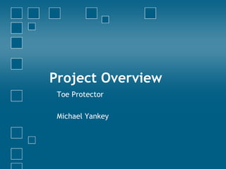 Project Overview Toe Protector  Michael Yankey 
