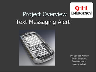 Project Overview Text Messaging Alert By: Jasper Kange Ervin Blaylock Destine Hood Mohamed Ali 