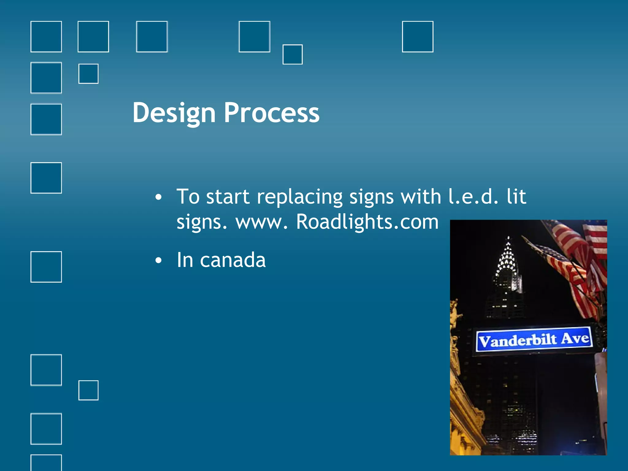 Design Process To start replacing signs with l.e.d. lit signs. www. Roadlights.com In canada 