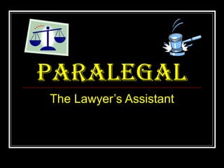 paralegal
The Lawyer’s Assistant
 