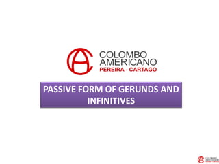 PASSIVE FORM OF GERUNDS AND
INFINITIVES
 