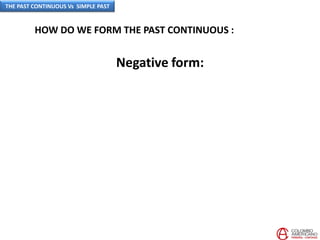 HOW DO WE FORM THE PAST CONTINUOUS :
Negative form:
THE PAST CONTINUOUS Vs SIMPLE PAST
 