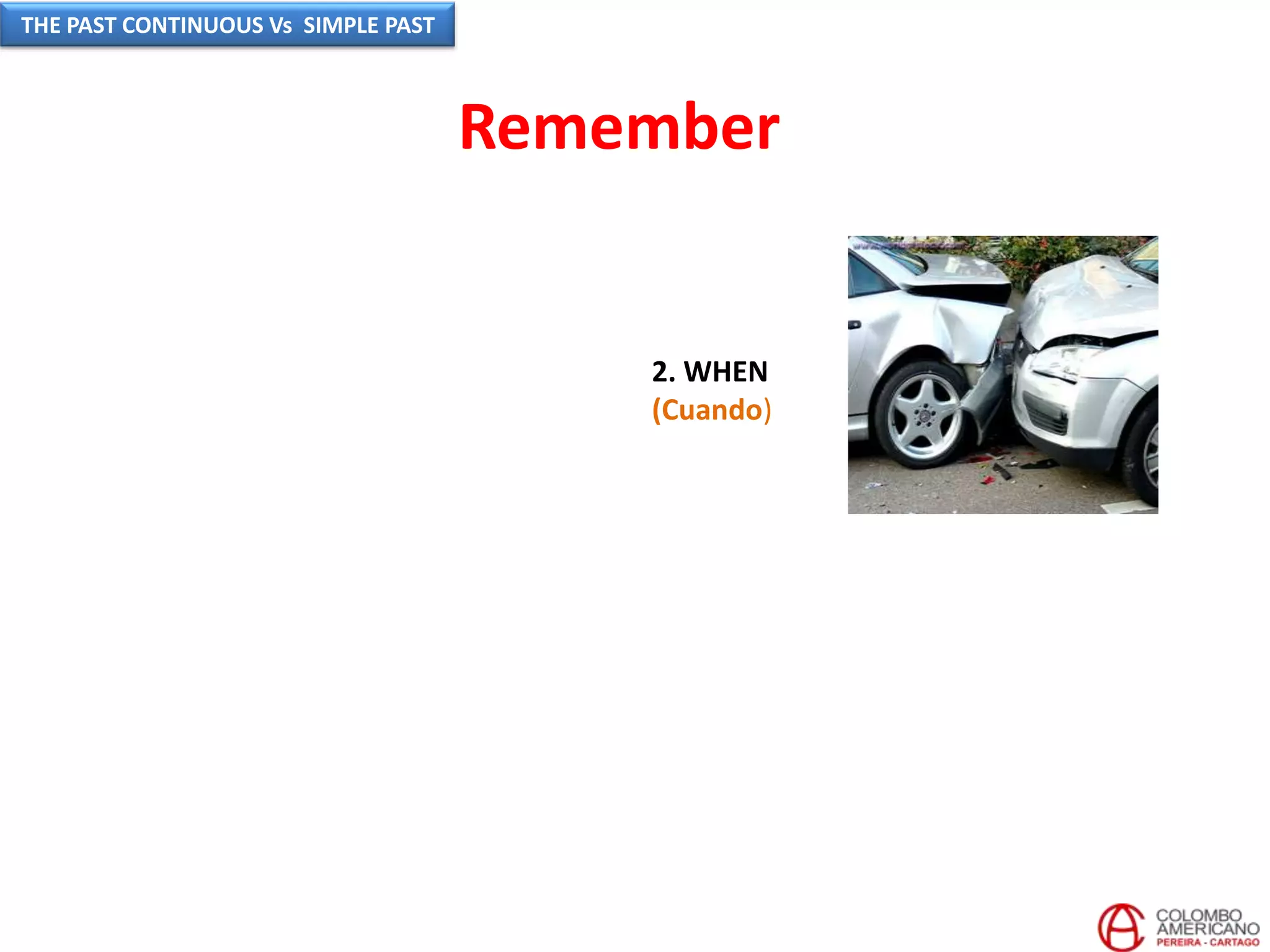 2. WHEN
(Cuando)
Remember
THE PAST CONTINUOUS Vs SIMPLE PAST
 