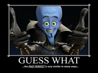 THE PAST PERFECTTHE PAST PERFECT
…the PAST PERFECT is very similar in many ways…
 