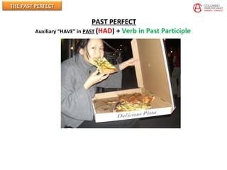 THE PAST PERFECTTHE PAST PERFECT
PAST PERFECT
Auxiliary “HAVE” in PAST (HAD) + Verb in Past Participle
 