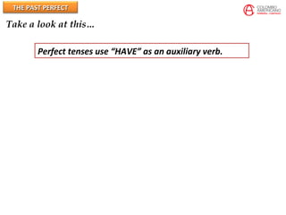 THE PAST PERFECTTHE PAST PERFECT
Take a look at this…
Perfect tenses use “HAVE” as an auxiliary verb.
 