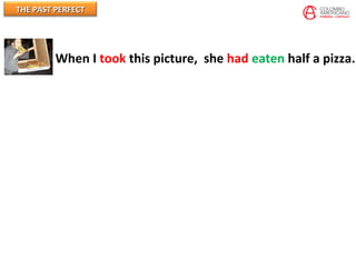 THE PAST PERFECTTHE PAST PERFECT
When I took this picture, she had eaten half a pizza.
 