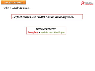 THE PAST PERFECTTHE PAST PERFECT
Take a look at this…
Perfect tenses use “HAVE” as an auxiliary verb.
PRESENT PERFECT
have/has + verb in past Participle
 