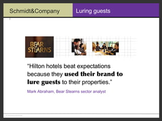 Luring guests “ Hilton hotels beat expectations because they  used their brand to lure guests  to their properties.” Mark Abraham, Bear Stearns sector analyst 