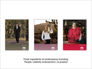 Three ingredients of contemporary branding: People, celebrity endorsement, no product 