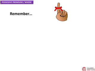 Remember…
POSSESSIVE PRONOUNS / WHOSE.
 