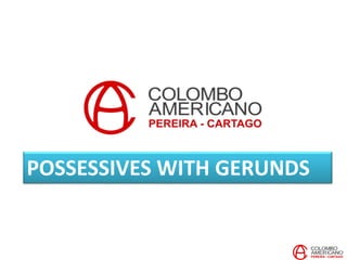 POSSESSIVES WITH GERUNDS
 