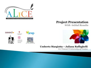 Project Presentation
With initial Results

Umberto Margiotta – Juliana Raffaghelli
Ca’ Foscari University of Venice

 