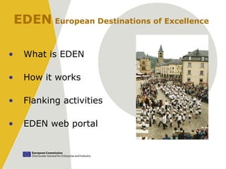 EDEN European Destinations of Excellence

•     What is EDEN

•     How it works

•     Flanking activities

•     EDEN web portal
 
