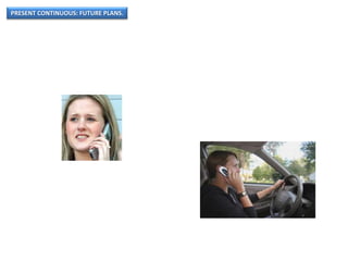 PRESENT CONTINUOUS: FUTURE PLANS.
 