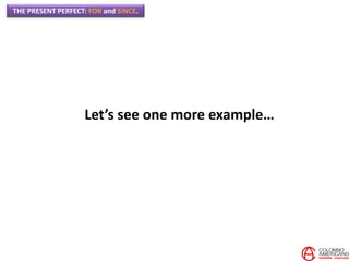 THE PRESENT PERFECT: FOR and SINCE.
Let’s see one more example…
 