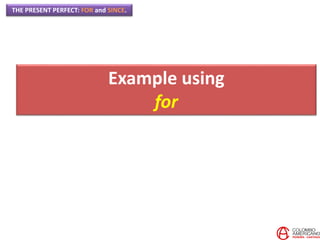 THE PRESENT PERFECT: FOR and SINCE.
Example using
for
 