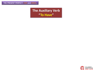 THE PRESENT PERFECT: FOR and SINCE.
The Auxiliary Verb
“To Have”
 