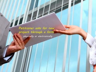 Petitioner asks for new
project through a form
physically or electronically
 