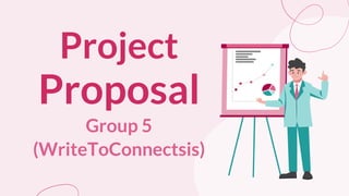 Project
Proposal
Group 5
(WriteToConnectsis)
 