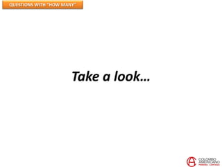 QUESTIONS WITH “HOW MANY”




                       Take a look…
 