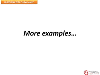 QUESTIONS WITH “HOW MANY”




               More examples…
 