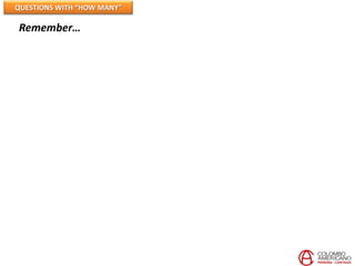 QUESTIONS WITH “HOW MANY”

Remember…
 