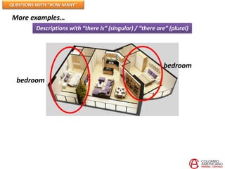 QUESTIONS WITH “HOW MANY”

More examples…
         Descriptions with “there is” (singular) / “there are” (plural)




                                                            bedroom
  bedroom
 