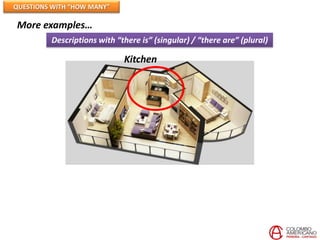 QUESTIONS WITH “HOW MANY”

More examples…
         Descriptions with “there is” (singular) / “there are” (plural)

                             Kitchen
 