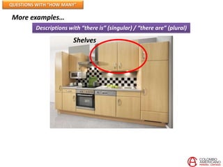 QUESTIONS WITH “HOW MANY”

More examples…
         Descriptions with “there is” (singular) / “there are” (plural)

                        Shelves
 