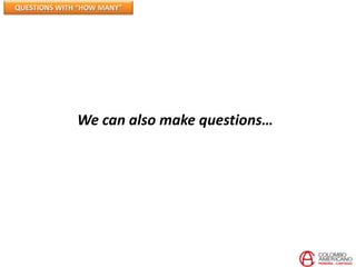QUESTIONS WITH “HOW MANY”




              We can also make questions…
 