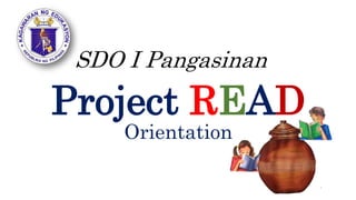 SDO I Pangasinan
Project READ
Orientation
 