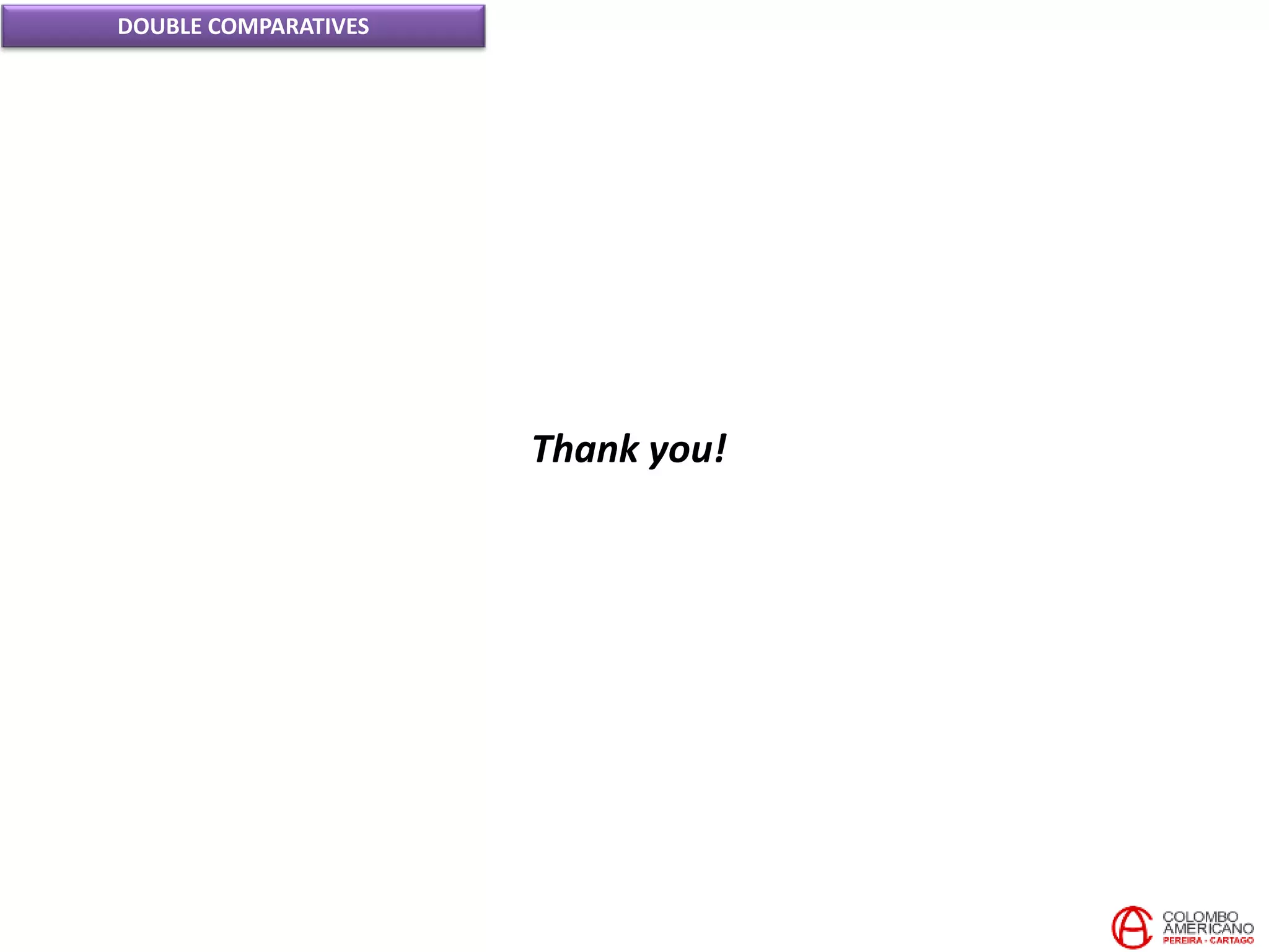 DOUBLE COMPARATIVES
Thank you!
 