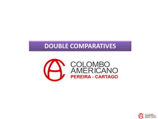 DOUBLE COMPARATIVES
 
