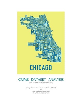 CRIME DATASET ANALYSIS
CITY OF CHICAGO (2001-PRESENT)
|Mining of Massive Dataset with MapReduce, Fall 2016|
By
|Stuti Deshpande (G00979218)|
|Amogh Gaikwad (G00979271|
 