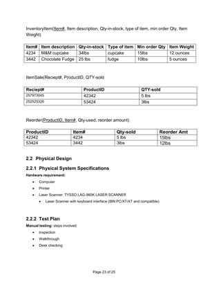 Product category soldSystem Overview<br />Brief System Description<br />The new system will have entire inventory management automated. This involves having a universal bar code for every product in the store. When a sales occurs, the sales person will scan the bar code on the product. The computer will recognize the item being sold, quantity sold (weight or numbers), price, etc. Once the quantity of all the products sold is known, the system will know exactly how much less inventory available, and will remove the same quantity from stock available. <br />The system will also have a pre-identified level of inventory replenishment level. Whenever a stock of any commodity goes below minimum level, the system will identify it and inform the Manager. Manager, depending upon need and his judgment, will re-order.  <br />Use Case<br />Context DFD<br />Hardware<br />Computer