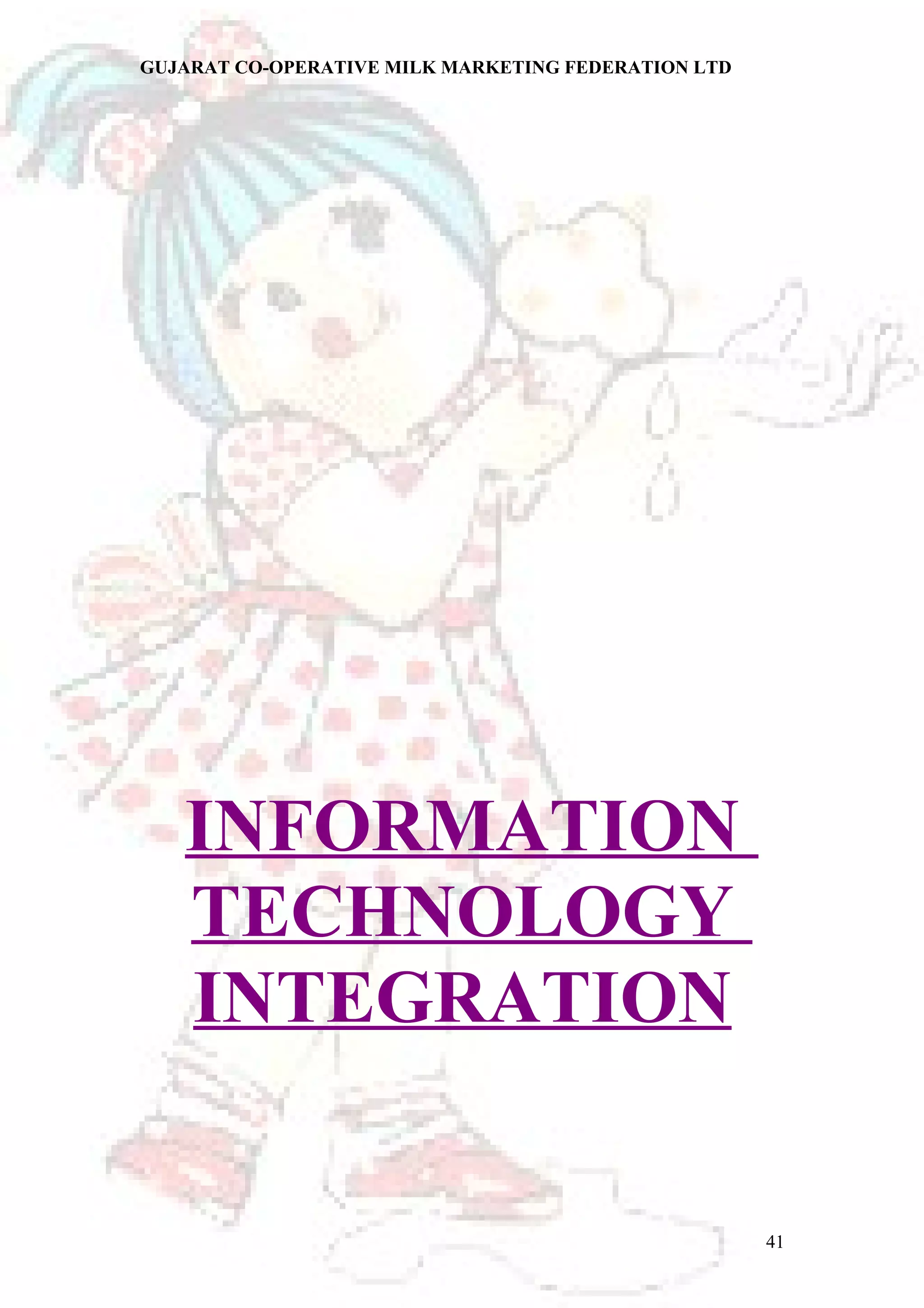 GUJARAT CO-OPERATIVE MILK MARKETING FEDERATION LTD 
INFORMATION 
TECHNOLOGY 
INTEGRATION 
41 
 