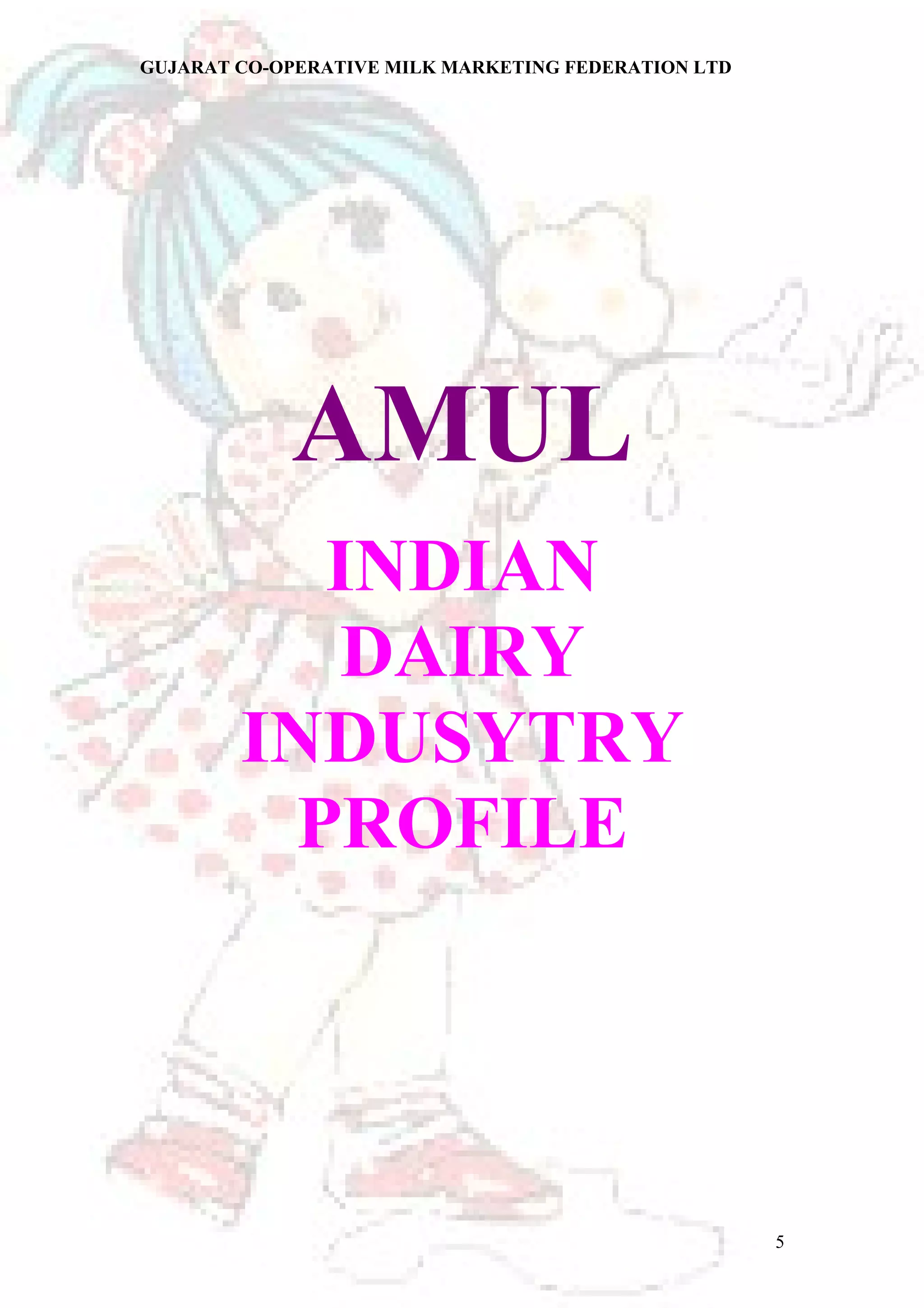 GUJARAT CO-OPERATIVE MILK MARKETING FEDERATION LTD 
AMUL 
INDIAN 
DAIRY 
INDUSYTRY 
PROFILE 
5 
 