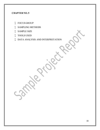 33
CHAPTER NO. 5
 FOCUS GROUP
 SAMPLING METHODS
 SAMPLE SIZE
 TOOLS USED
 DATA ANALYSIS AND INTERPRETATION
 