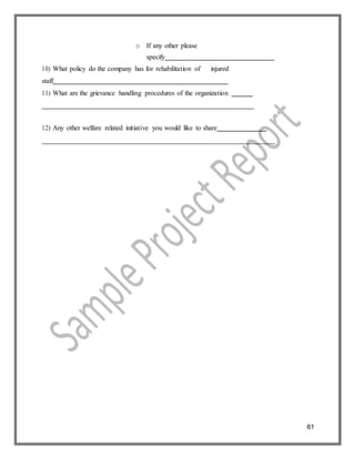 61
o If any other please
specify
10) What policy do the company has for rehabilitation of injured
staff
11) What are the grievance handling procedures of the organization
12) Any other welfare related initiative you would like to share
 