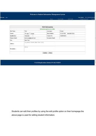 Students can edit their profiles by using the edit profile option on their homepage.the
above page is used for editing student information.
 