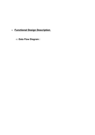 4. Functional Design Description
4.1 Data Flow Diagram :
 