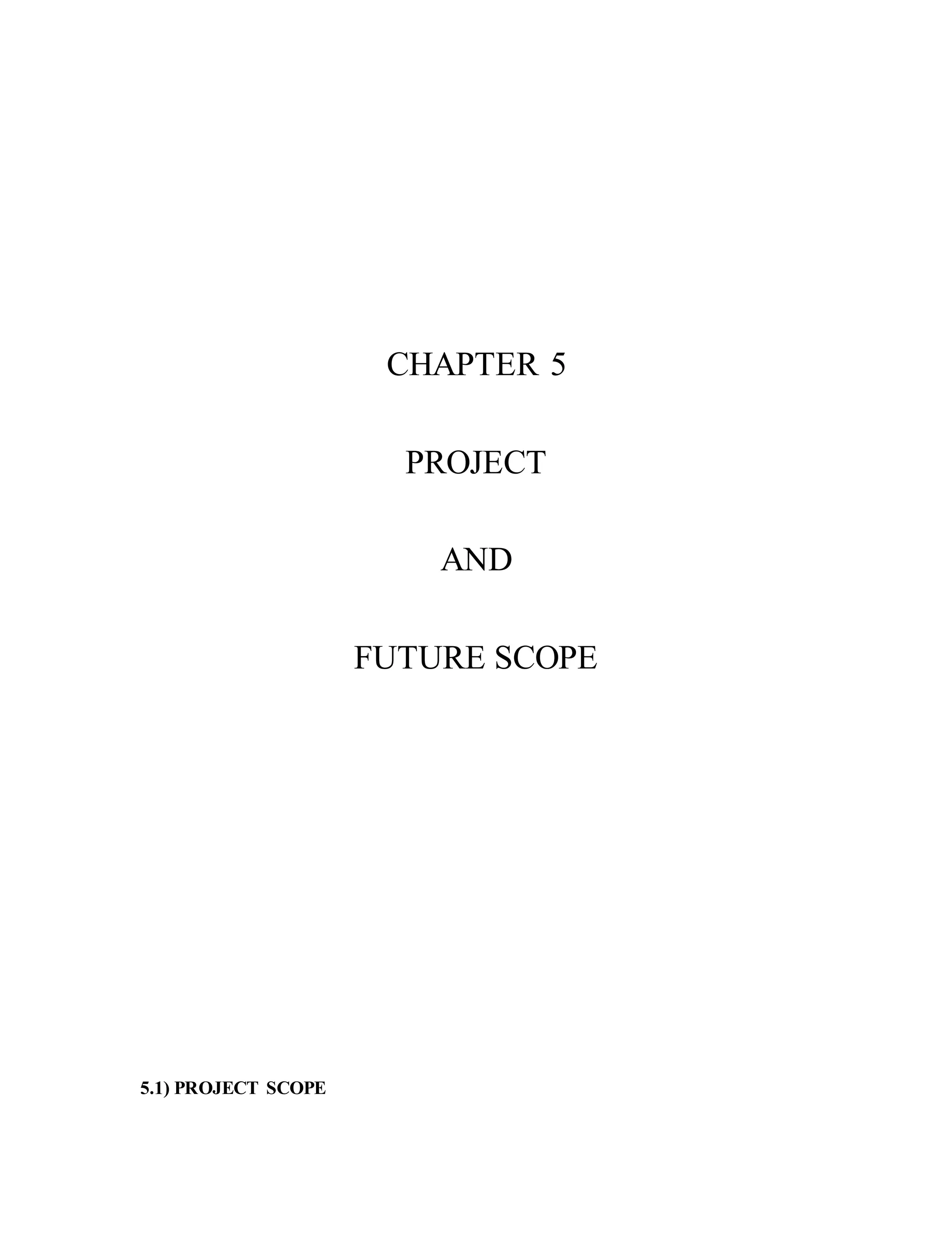 CHAPTER 5
PROJECT
AND
FUTURE SCOPE
5.1) PROJECT SCOPE
 