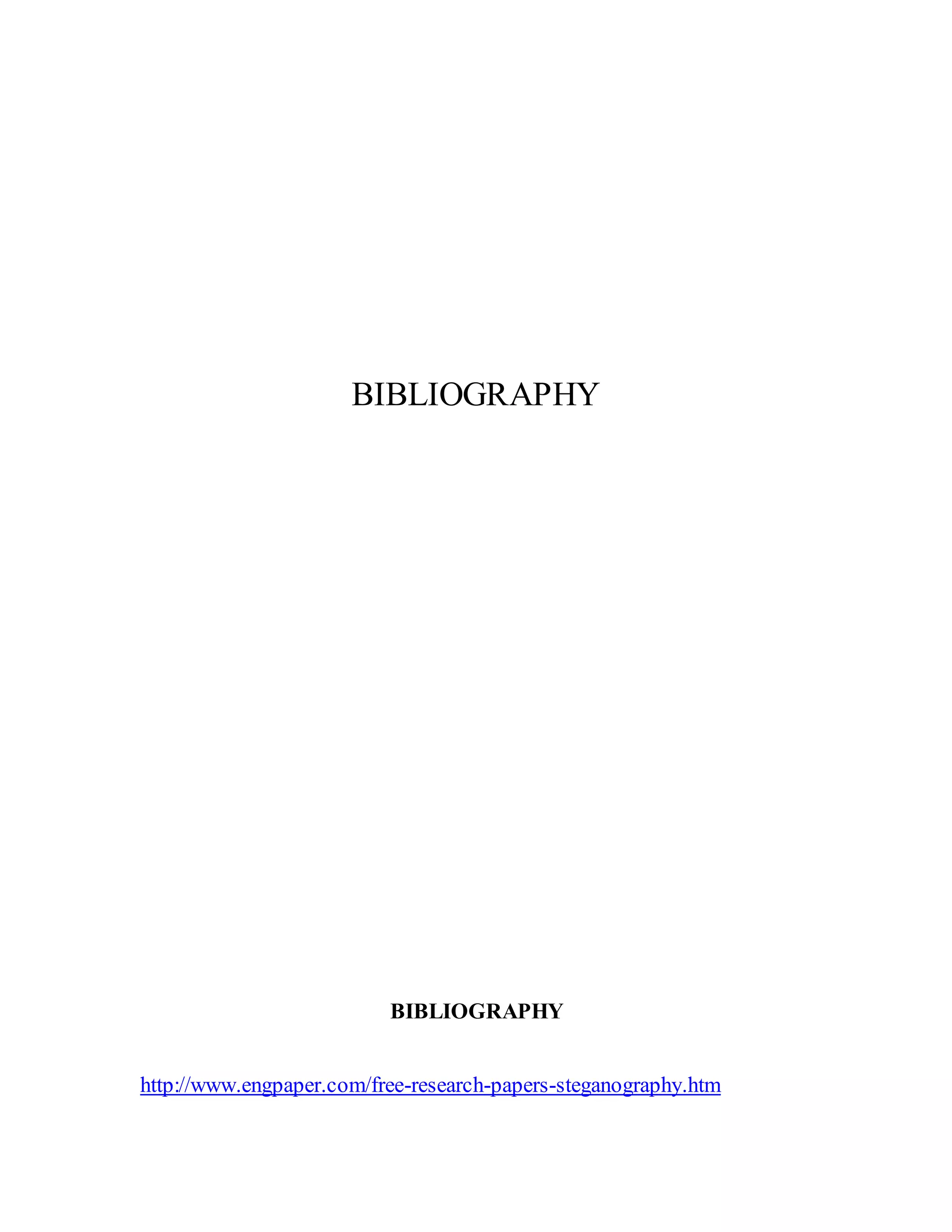 BIBLIOGRAPHY
BIBLIOGRAPHY
http://www.engpaper.com/free-research-papers-steganography.htm
 