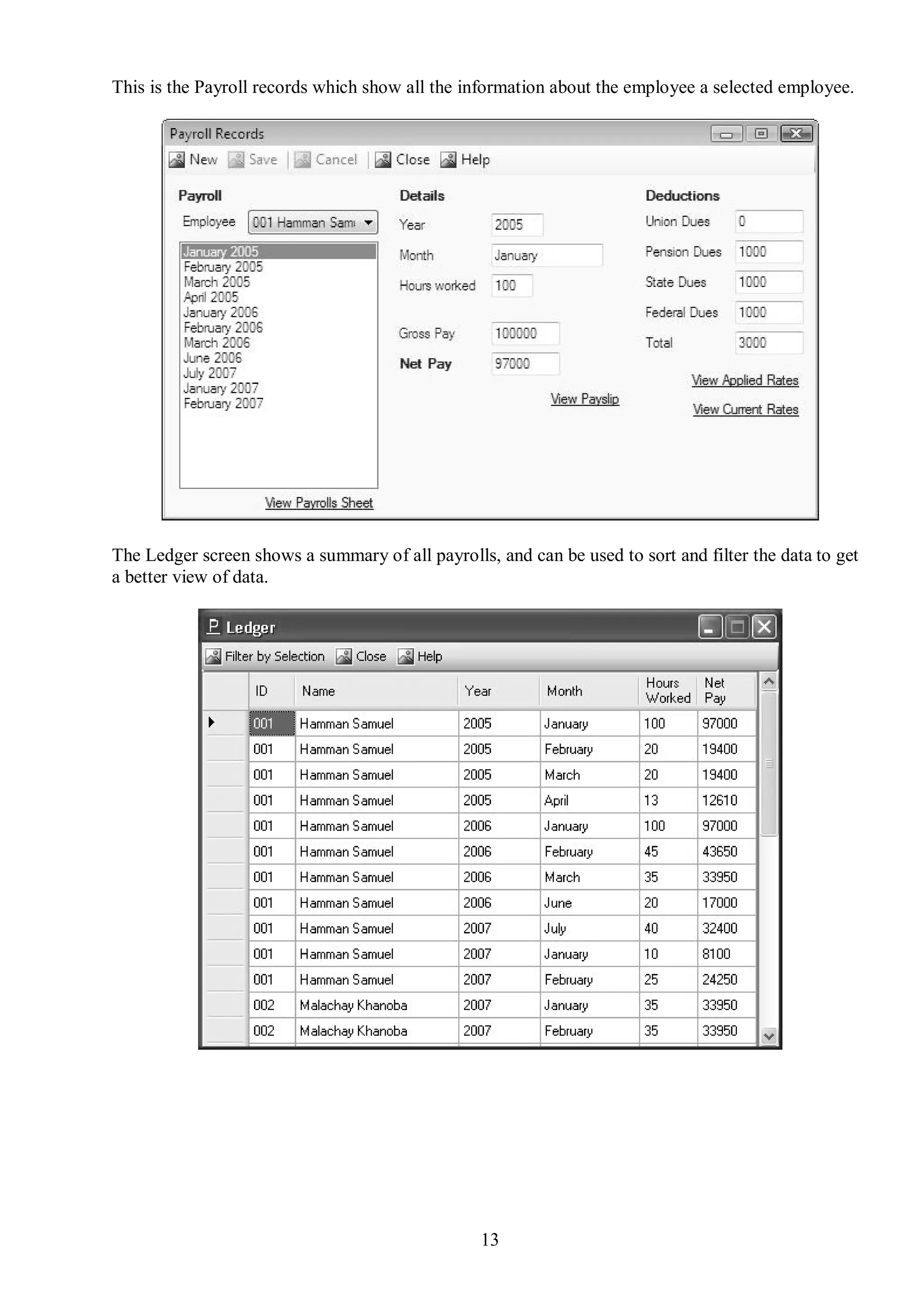 This is the Payroll records which show all the information about the employee a selected employee.




The Ledger screen shows a summary of all payrolls, and can be used to sort and filter the data to get
a better view of data.




                                                 13
 