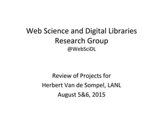 Web$Science$and$Digital$Libraries$
Research$Group$$
@WebSciDL$
Review$of$Projects$for$$
Herbert$Van$de$Sompel,$LANL$
August$5&6,$2015$
$
 